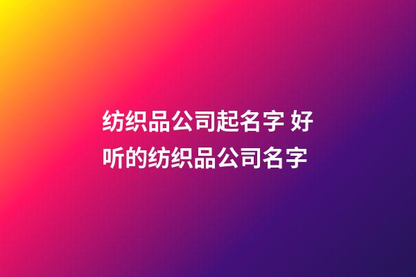 纺织品公司起名字 好听的纺织品公司名字-第1张-公司起名-玄机派